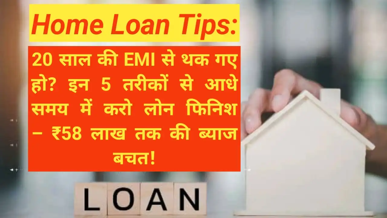 Home Loan Tips: 20 साल की EMI से थक गए हो? इन 5 तरीकों से आधे समय में करो लोन फिनिश – ₹58 लाख तक की ब्याज बचत