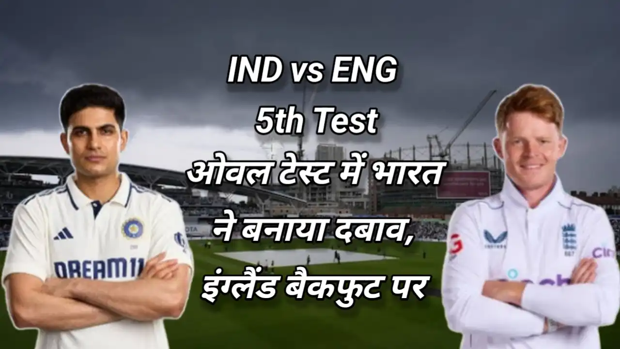 IND vs ENG 5th Test : ओवल टेस्ट में भारत ने बनाया दबाव, इंग्लैंड बैकफुट पर