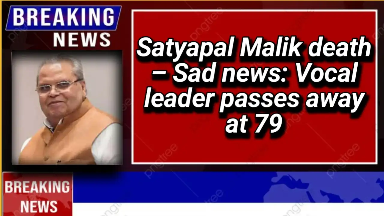 Satyapal Malik death – Sad news: Vocal leader passes away at 79