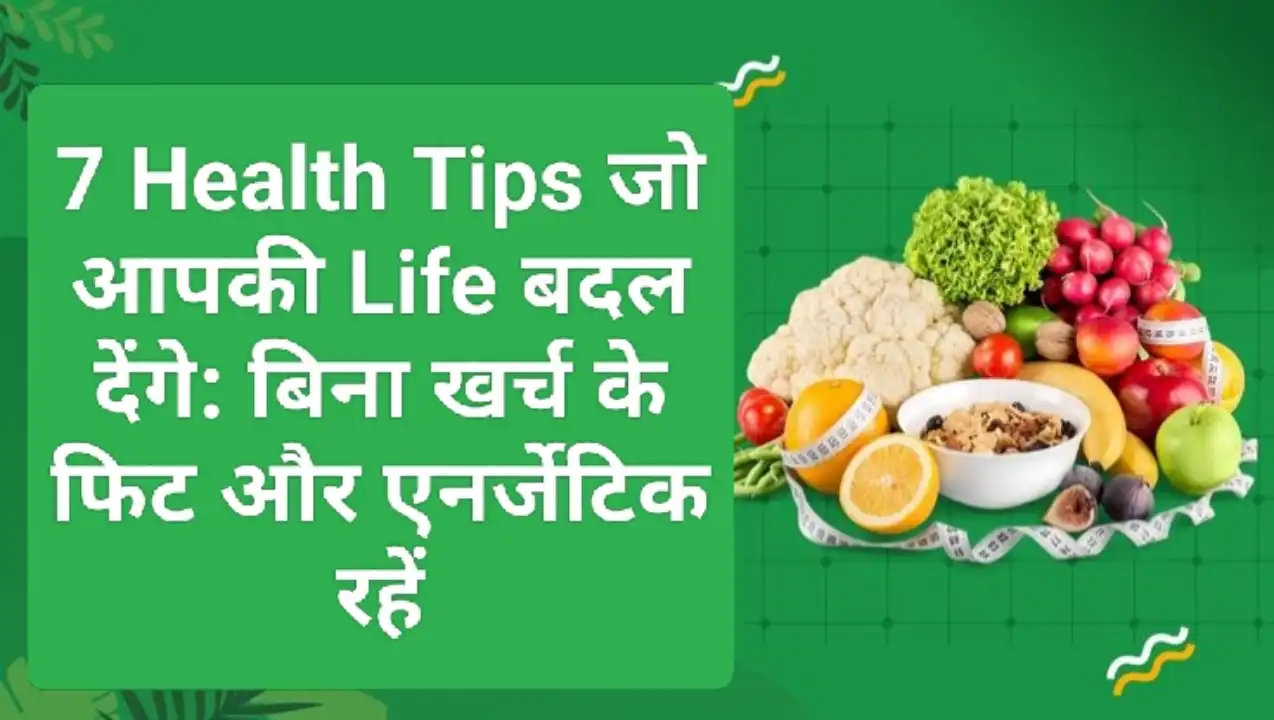7 Health Tips जो आपकी Life बदल देंगे: बिना खर्च के फिट और एनर्जेटिक रहें
