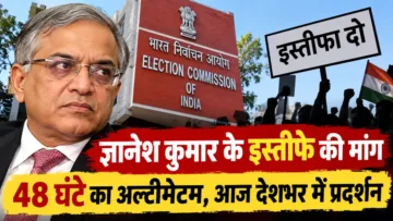 ज्ञानेश कुमार के इस्तीफे की मांग, 48 घंटे का अल्टीमेटम; आज देशभर में प्रदर्शन
